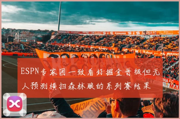 ESPN专家团一致看好掘金晋级但无人预测横扫森林狼的系列赛结果